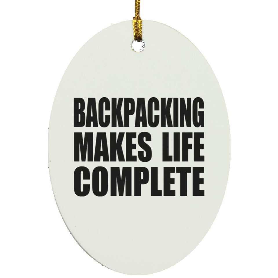 Backpacking Makes Life Complete - Oval Ornament