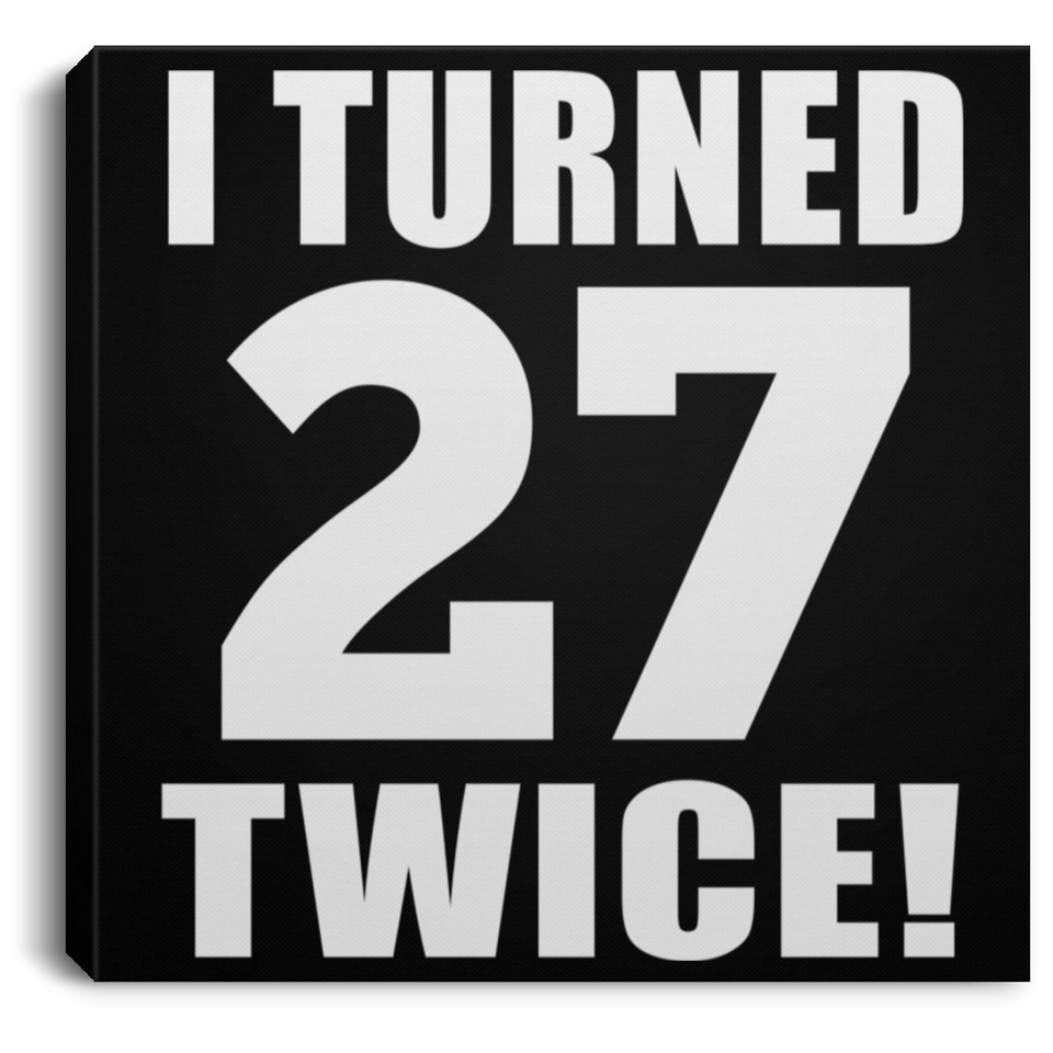 54th Birthday I Turned 27 Twice - Canvas Square