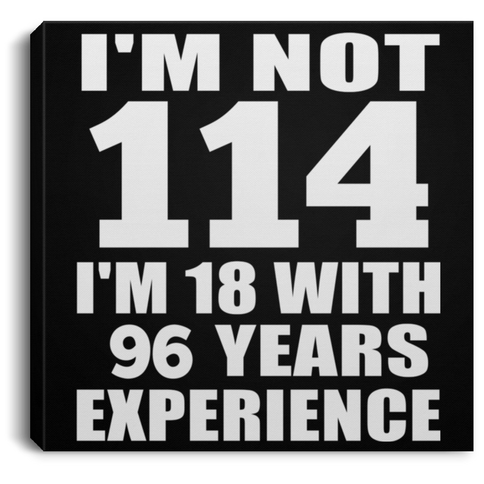 114th Birthday I'm Not 114 I'm 18 With 96 Years Experience - Canvas Square