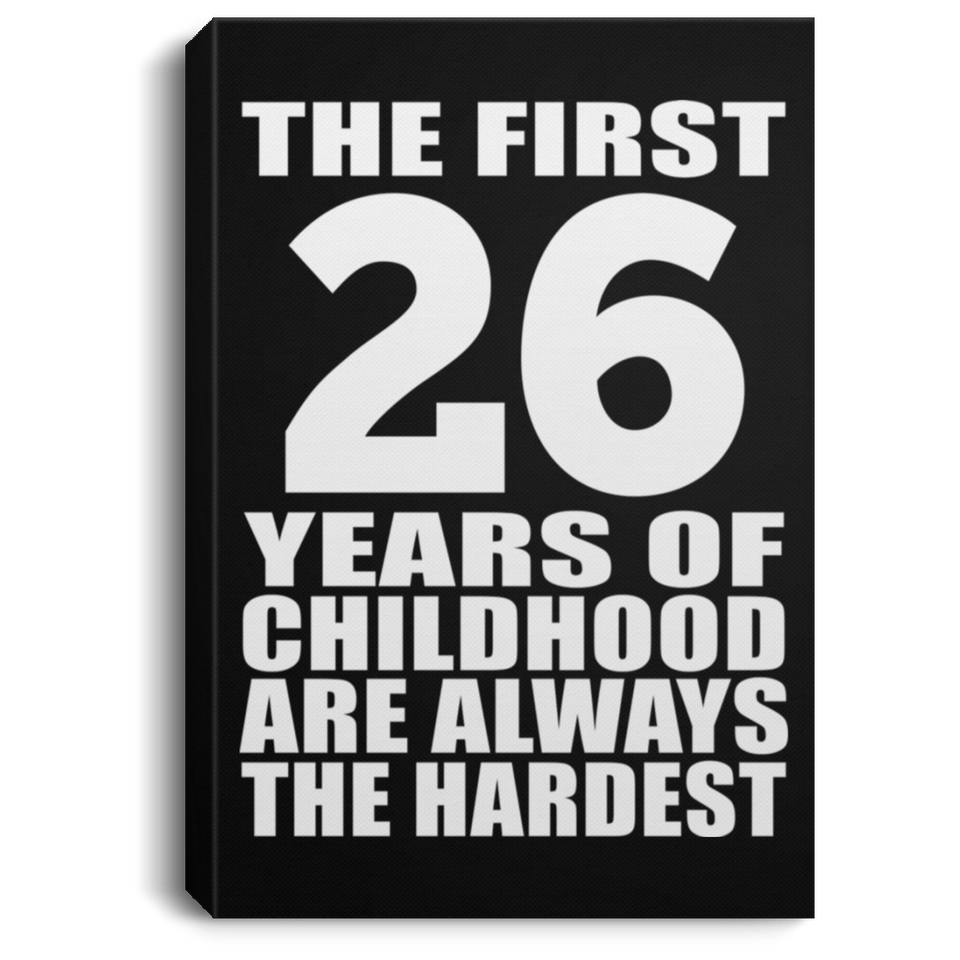 26th Birthday First 26 Years of Childhood Are The Hardest - Canvas Portrait