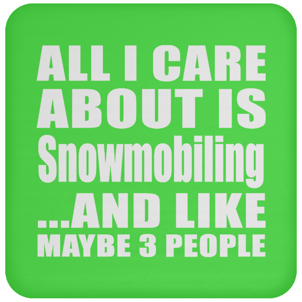 All I Care About Is Snowmobiling - Drink Coaster