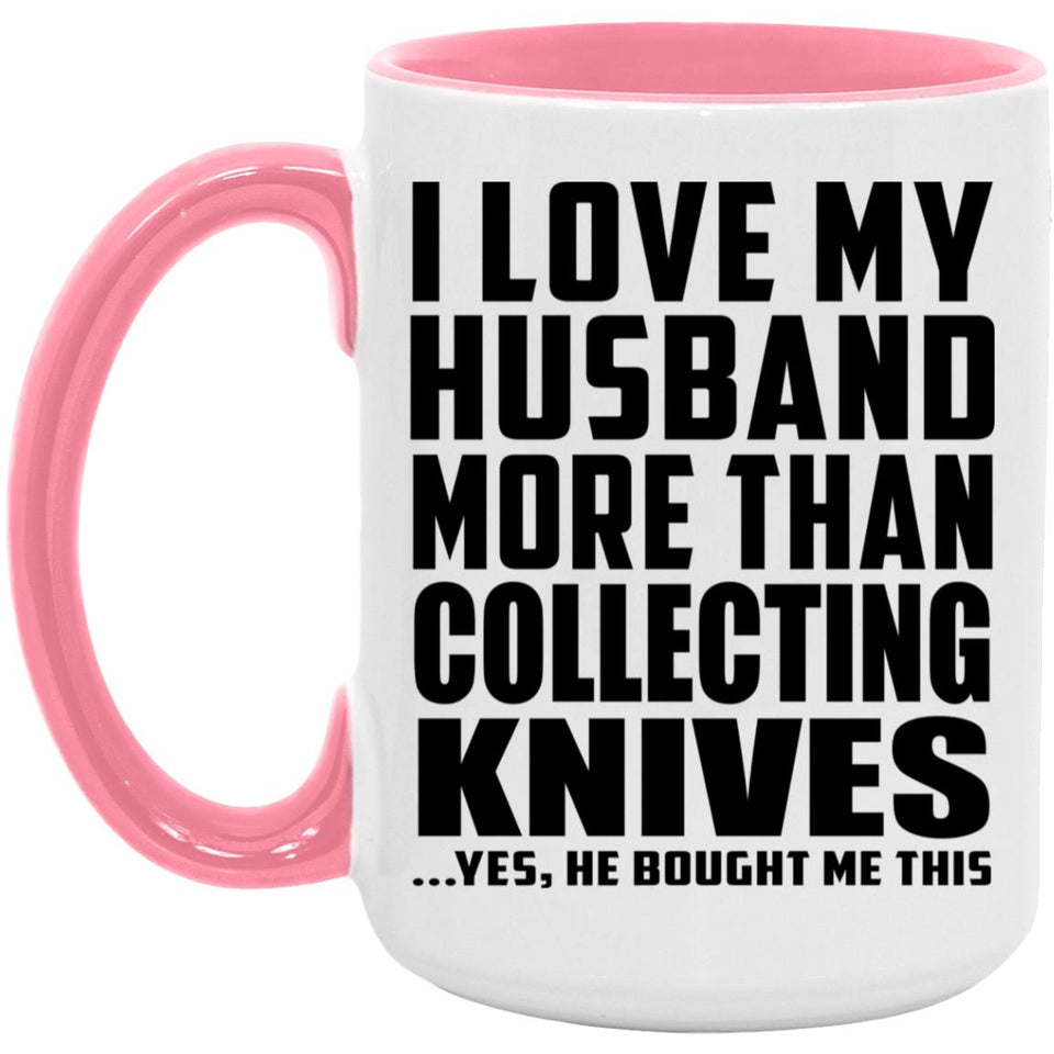 I Love My Husband More Than Collecting Knives - 15oz Accent Mug Pink