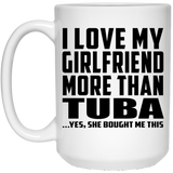 I Love My Girlfriend More Than Tuba - 15 Oz Coffee Mug
