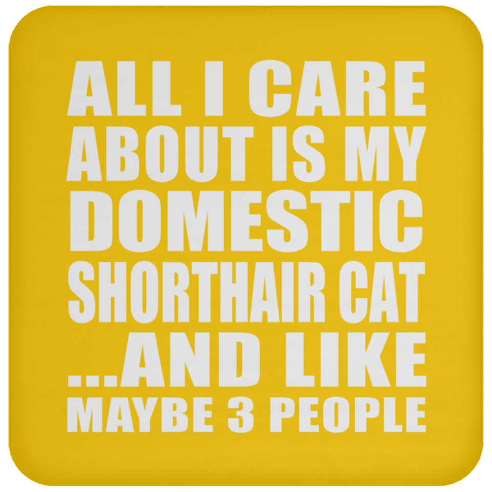 All I Care About Is My Domestic Shorthair Cat - Drink Coaster