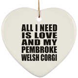 All I Need Is Love And My Pembroke Welsh Corgi - Heart Ornament