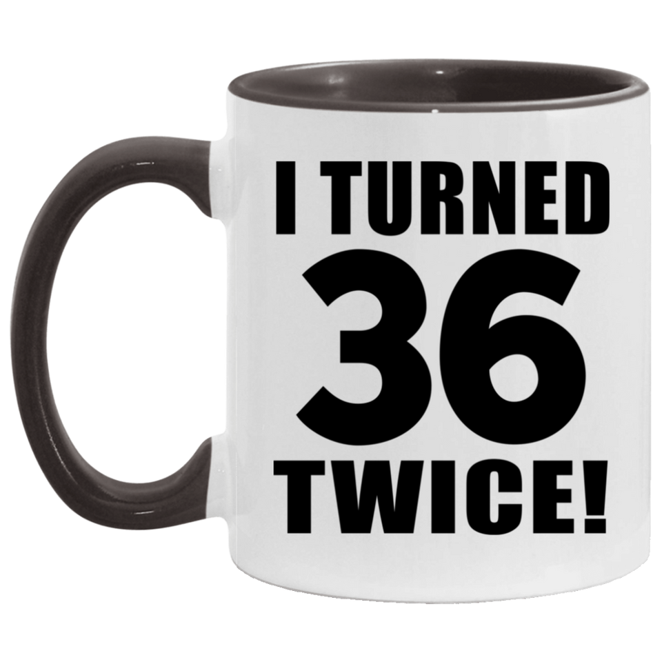 72nd Birthday I Turned 36 Twice - 11oz Accent Mug Black