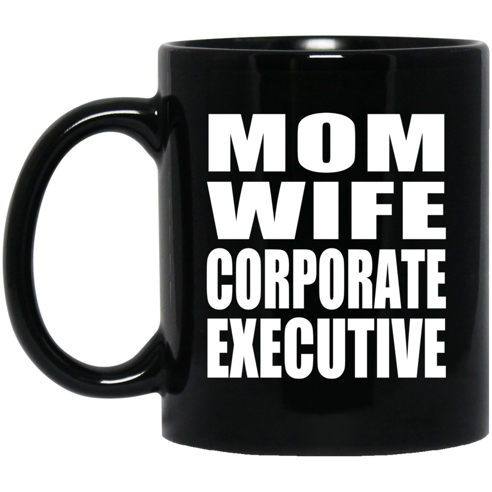 Mom Wife Corporate Executive - 11oz Coffee Mug Black