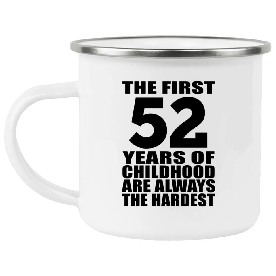 52nd Birthday First 52 Years of Childhood Are The Hardest - 12oz Camping Mug