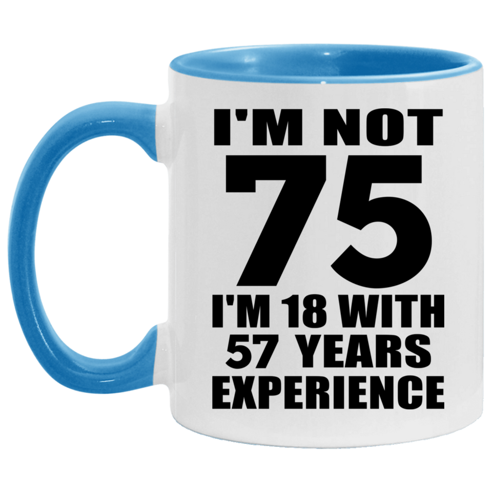 75th Birthday I'm Not 75 I'm 18 With 57 Years Experience - 11oz Accent Mug Blue
