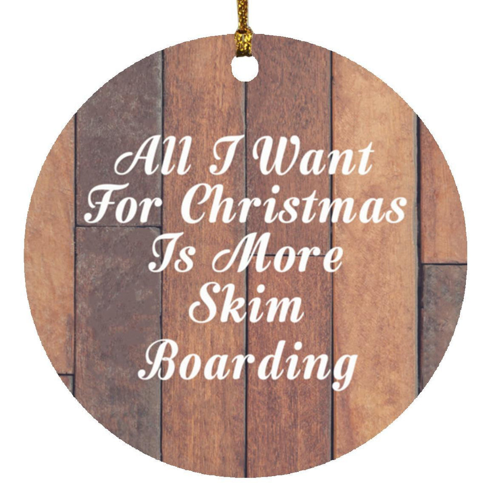 All I Want For Christmas Is More Skim Boarding - Circle Ornament E