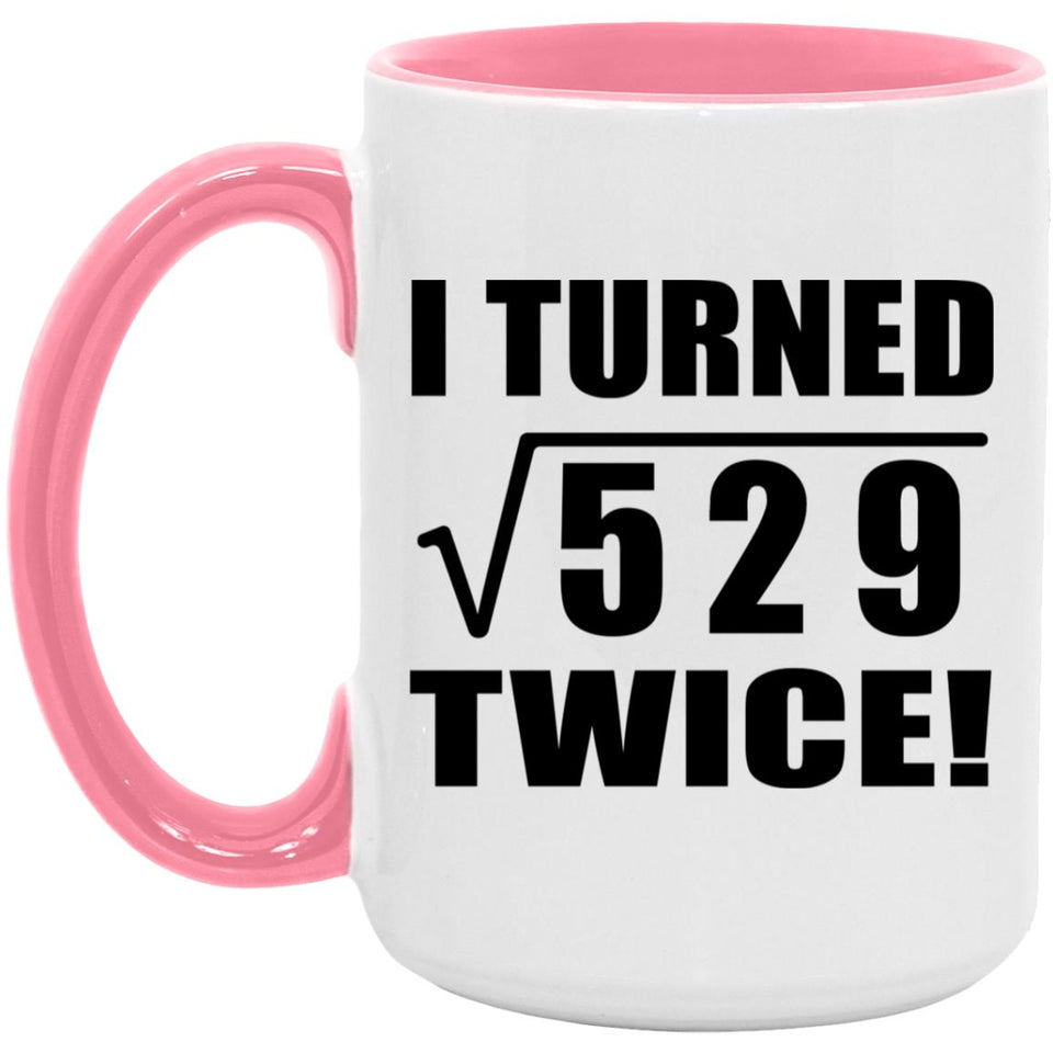 46th Birthday I Turned Square Root of 529 Twice - 15oz Accent Mug Pink
