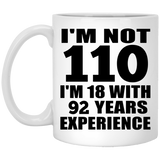 110th Birthday I'm Not 110 I'm 18 With 92 Years Experience - 11oz Coffee Mug