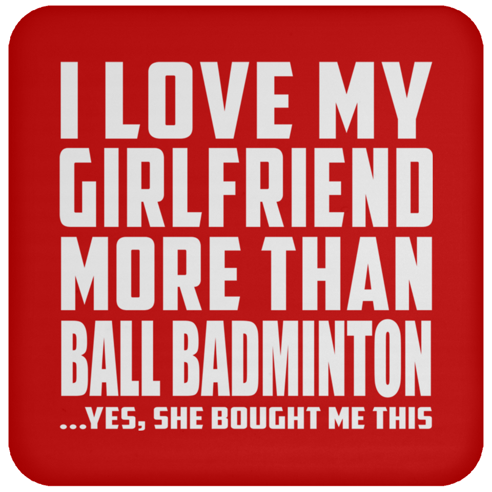 I Love My Girlfriend More Than Ball Badminton - Drink Coaster