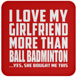 I Love My Girlfriend More Than Ball Badminton - Drink Coaster