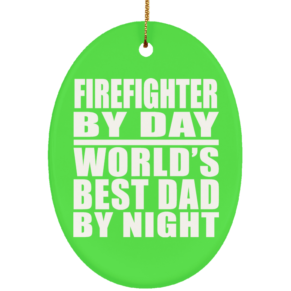 Firefighter By Day World's Best Dad By Night - Oval Ornament