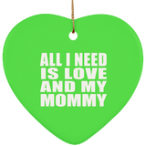 All I Need Is Love And My Mommy - Heart Ornament