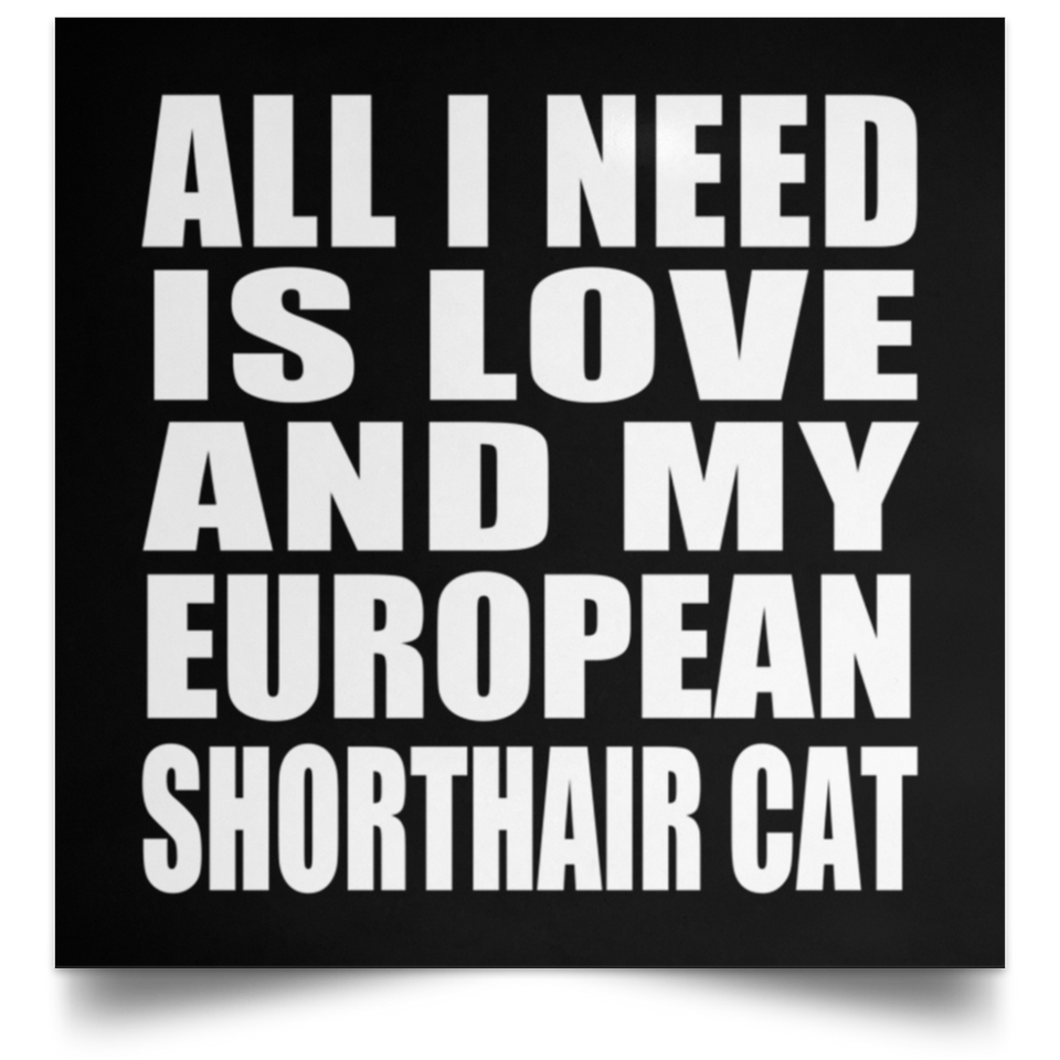 All I Need Is Love And My European Shorthair Cat - Poster Square