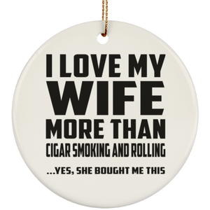 I Love My Wife More Than Cigar Smoking and Rolling - Circle Ornament