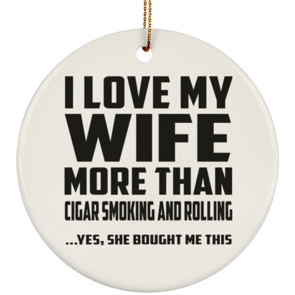 I Love My Wife More Than Cigar Smoking and Rolling - Circle Ornament