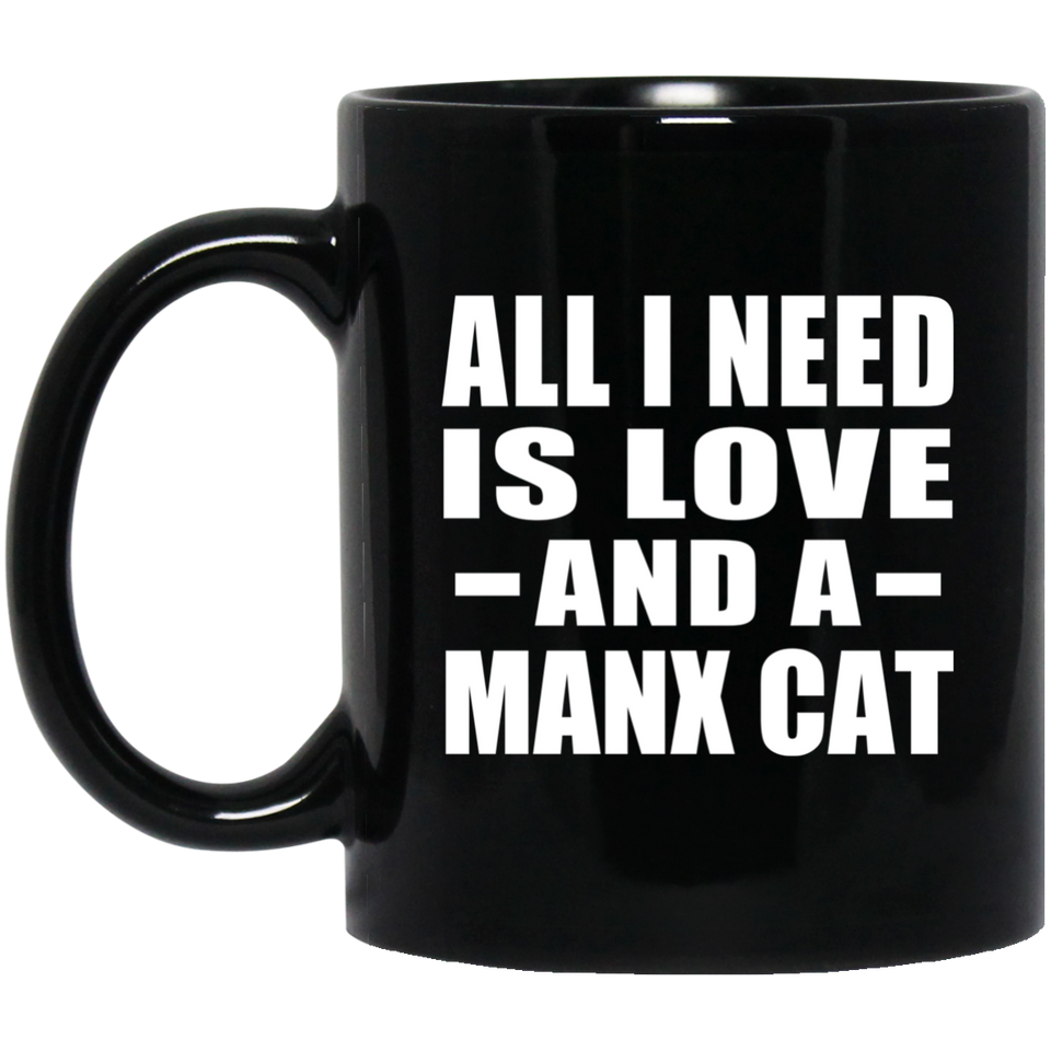 All I Need Is Love And A Manx Cat - 11 Oz Coffee Mug Black
