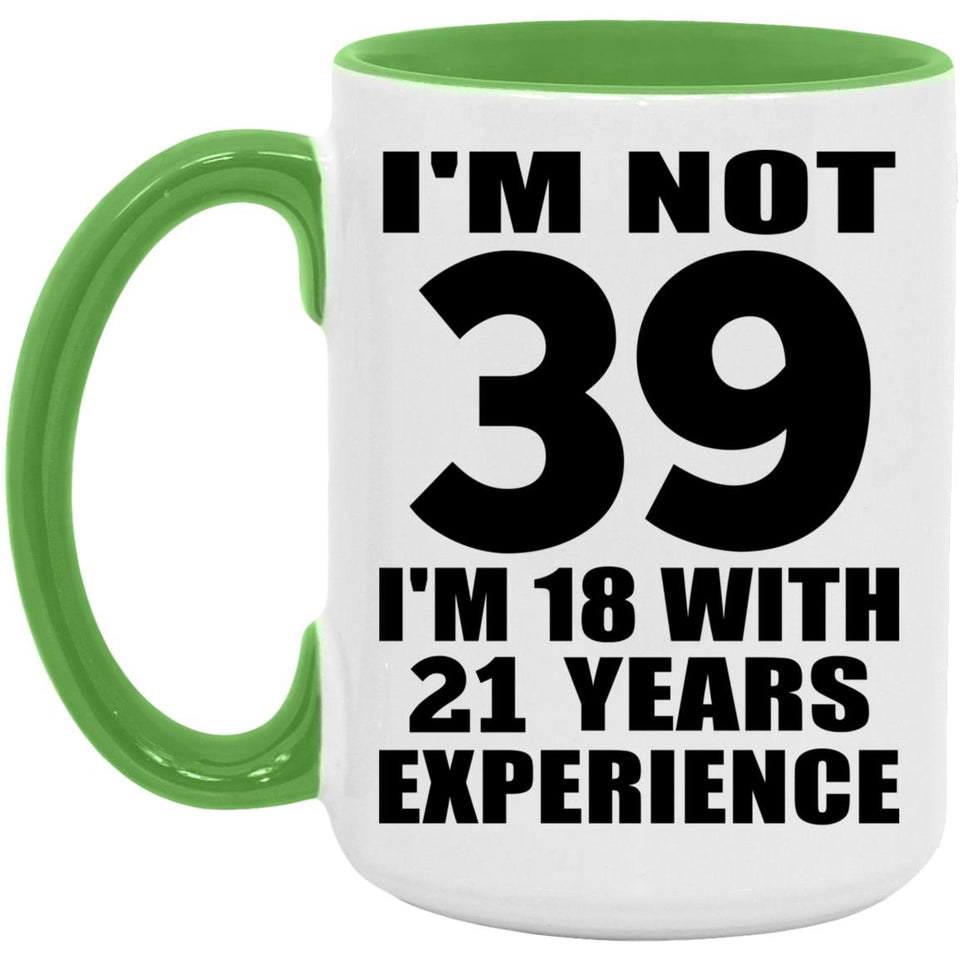 39th Birthday I'm Not 39 I'm 18 With 21 Years Experience - 15oz Accent Mug Green