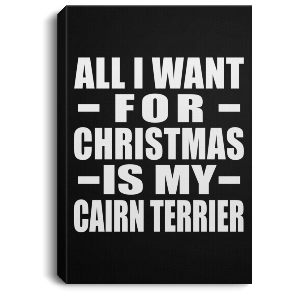 All I Want For Christmas Is My Cairn Terrier - Canvas Portrait
