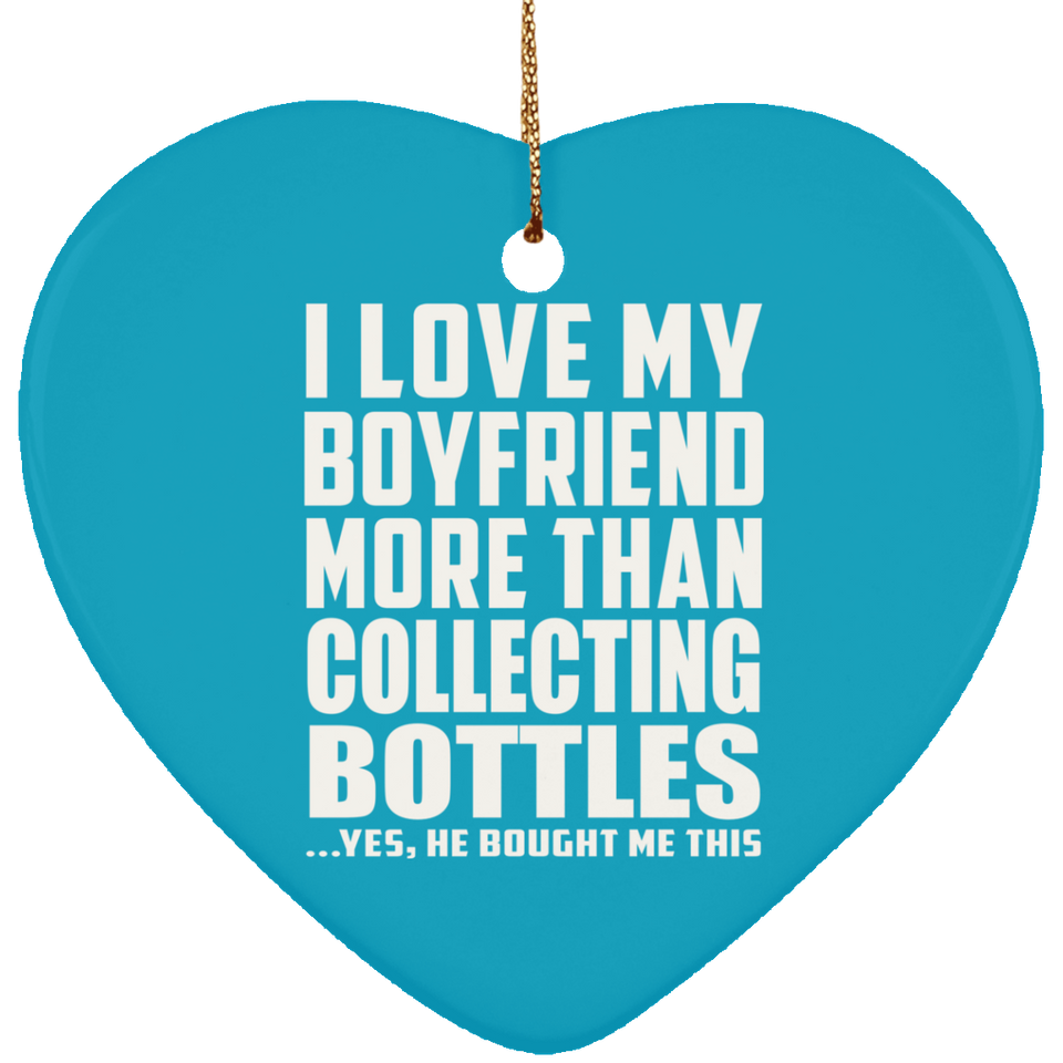 I Love My Boyfriend More Than Collecting Bottles - Heart Ornament