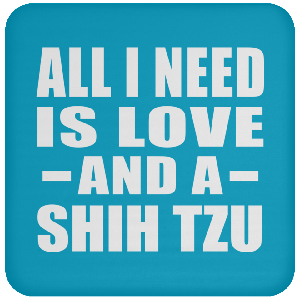 All I Need Is Love And A Shih Tzu - Drink Coaster