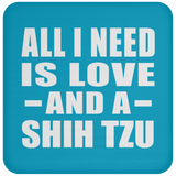 All I Need Is Love And A Shih Tzu - Drink Coaster