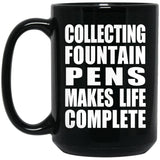 Collecting Fountain Pens Makes Life Complete - 15oz Coffee Mug Black