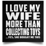 I Love My Wife More Than Collecting Toys - Poster Square