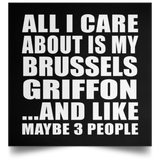 All I Care About Is My Brussels Griffon - Poster Square