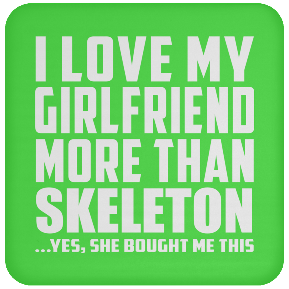 I Love My Girlfriend More Than Skeleton - Drink Coaster