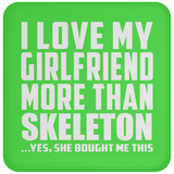 I Love My Girlfriend More Than Skeleton - Drink Coaster