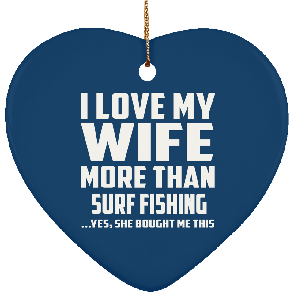 I Love My Wife More Than Surf Fishing - Heart Ornament