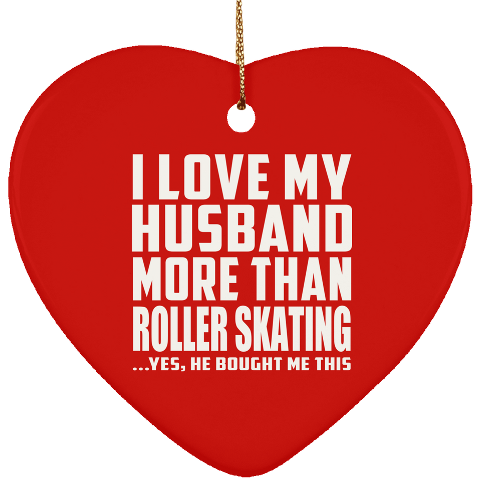 I Love My Husband More Than Roller Skating - Heart Ornament