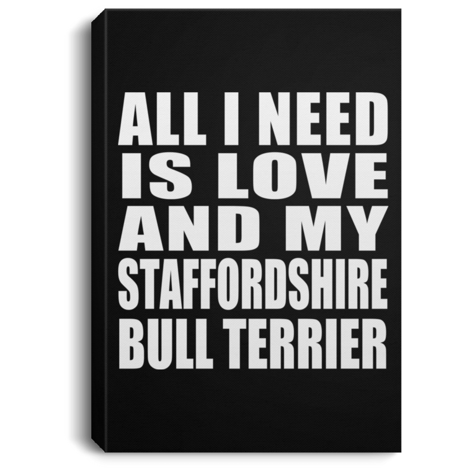 All I Need Is Love And My Staffordshire Bull Terrier - Canvas Portrait