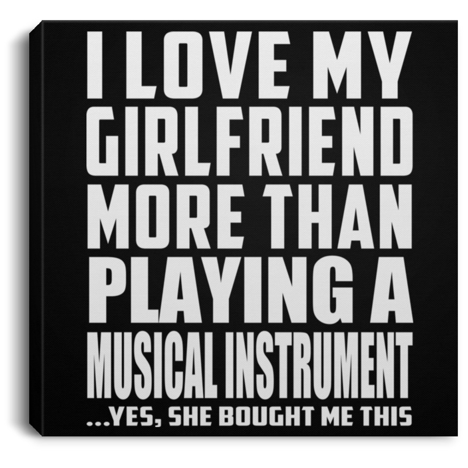 I Love My Girlfriend More Than Playing A Musical Instrument - Canvas Square
