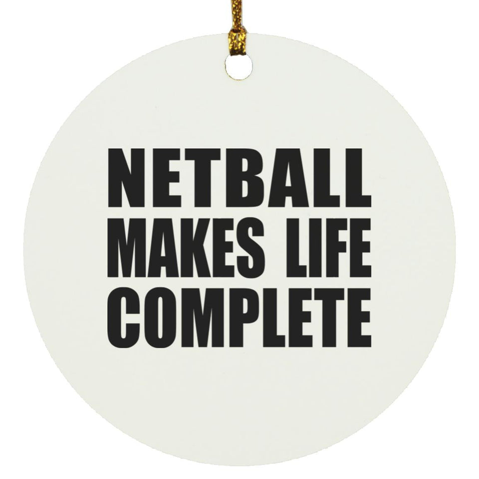 Netball Makes Life Complete - Circle Ornament