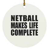 Netball Makes Life Complete - Circle Ornament