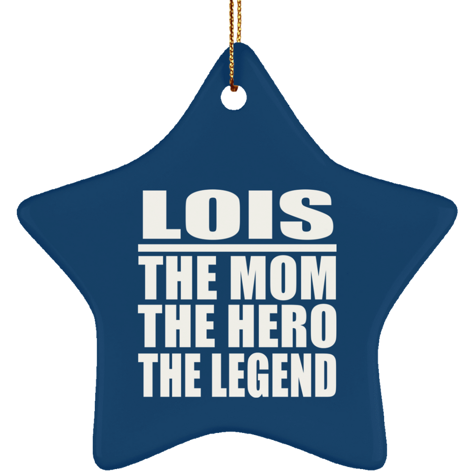 Lois The Mom The Hero The Legend - Star Ornament