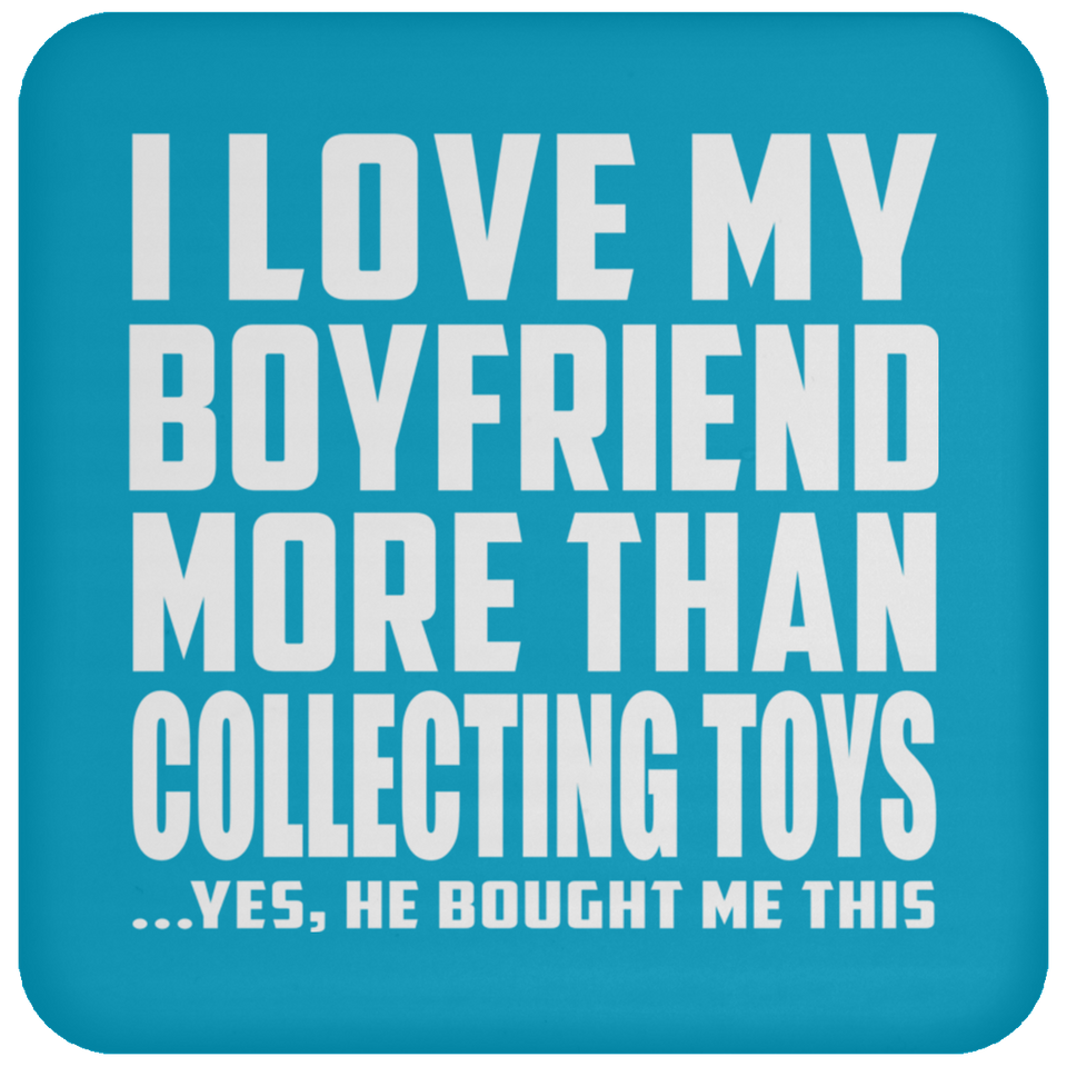 I Love My Boyfriend More Than Collecting Toys - Drink Coaster