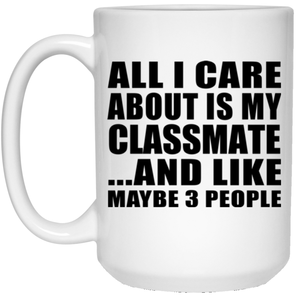 All I Care About Is My Classmate - 15 Oz Coffee Mug