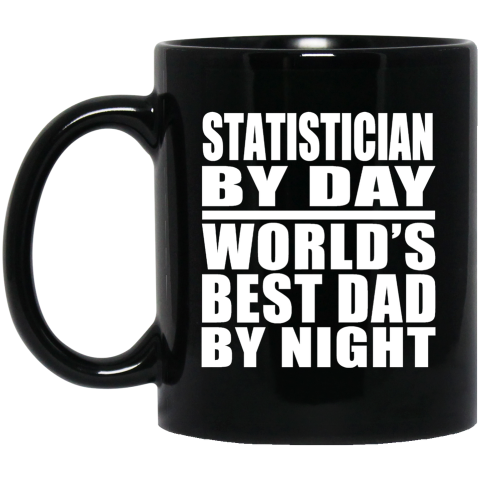 Statistician By Day World's Best Dad By Night - 11 Oz Coffee Mug Black