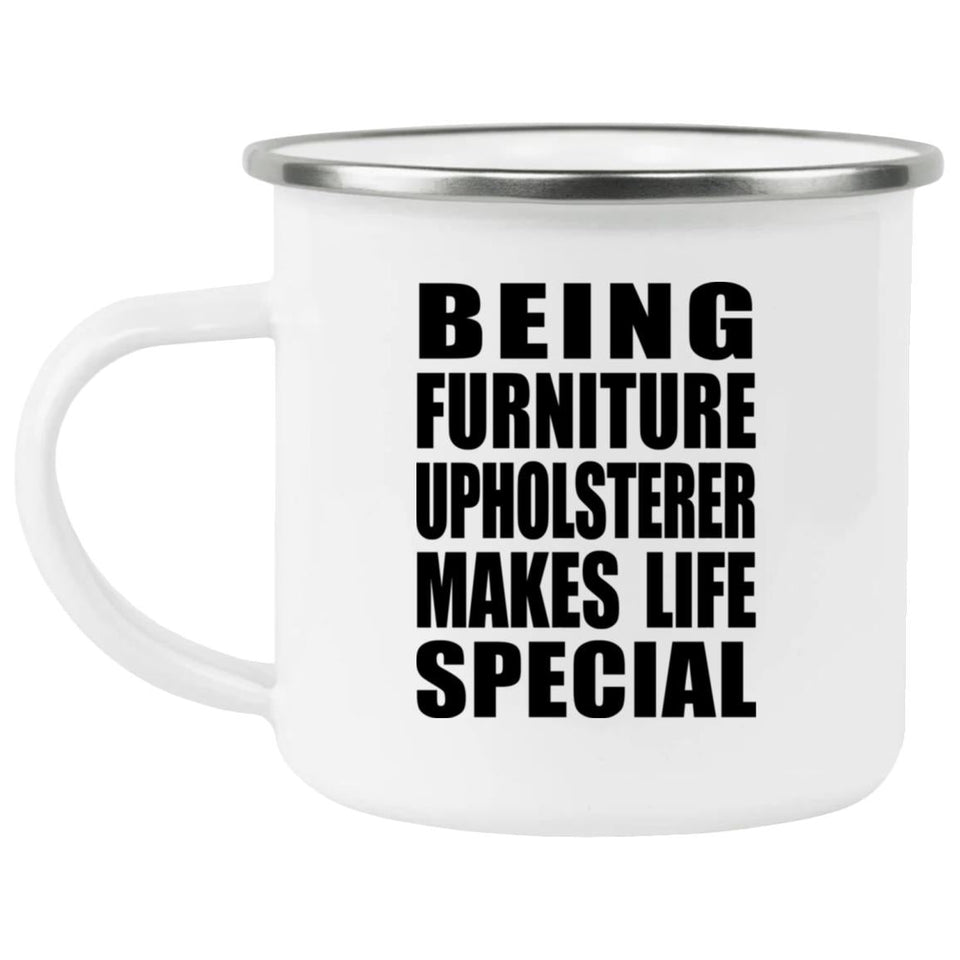 Being Furniture Upholsterer Makes Life Special - 12oz Camping Mug