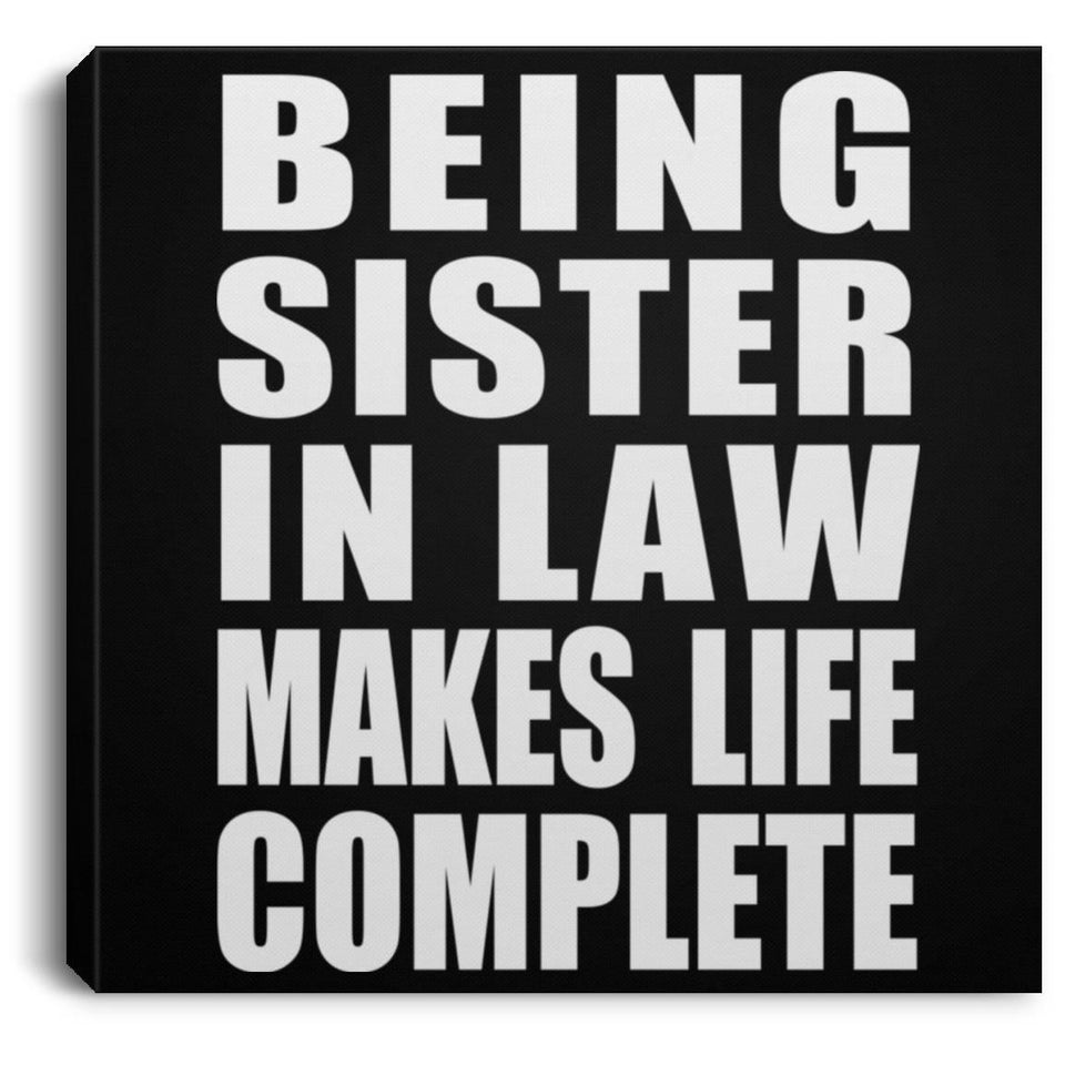Being Sister In Law Makes Life Complete - Canvas Square