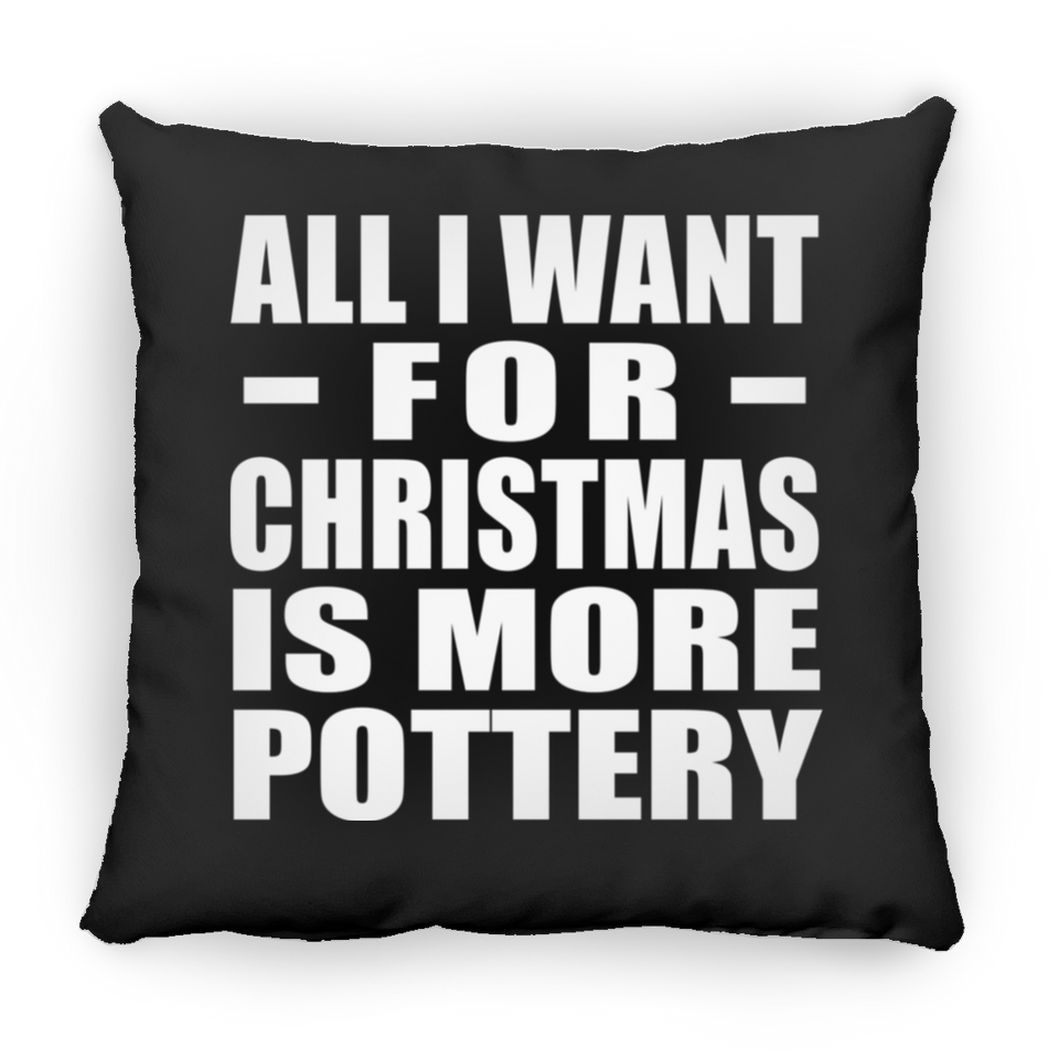 All I Want For Christmas Is More Pottery - Throw Pillow Black