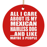 All I Care About Is My Mexican Hairless Dog - Circle Ornament