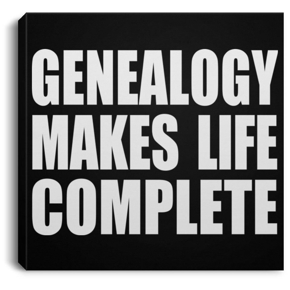 Genealogy Makes Life Complete - Canvas Square