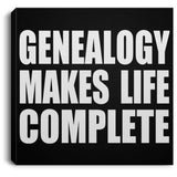 Genealogy Makes Life Complete - Canvas Square